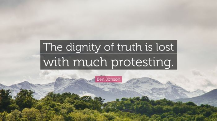 The dignity of truth is lost with much protesting